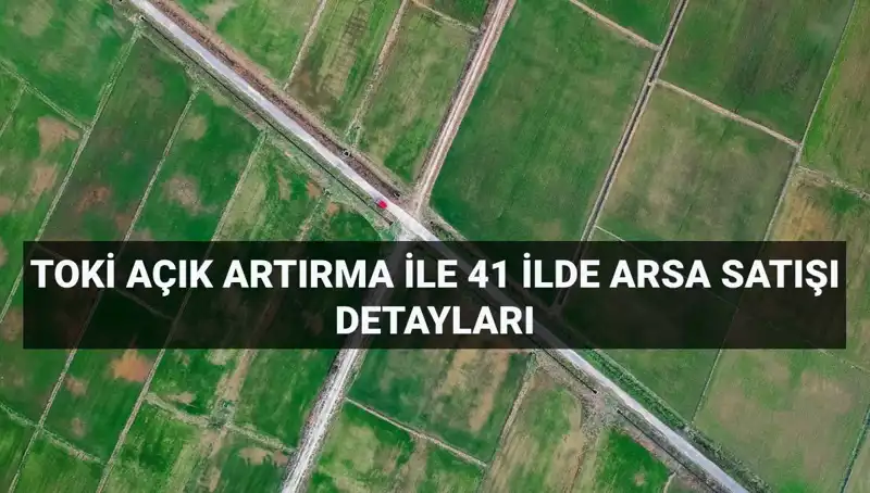 Türkiye'nin 41 İlinde TOKİ'den 306 Arsa Satışı: Ayrıntılar Açıkladı!