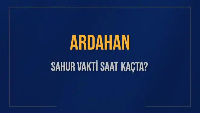 Ardahan'da Sahur Vakti: 4 Mart 2025 İçin Hangi Saatlerde Yapılacak?