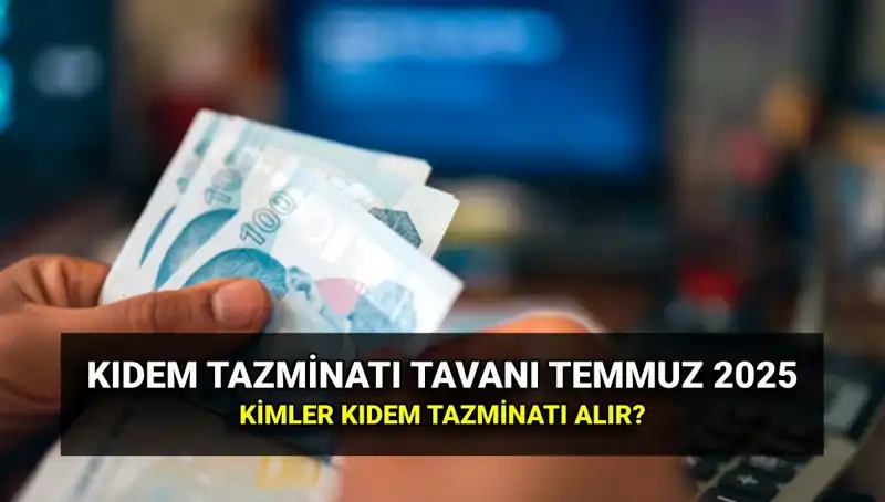 Temmuz 2025’te Kıdem Tazminatı Tavanında Gözlemlenen Zam Ve Etkileri