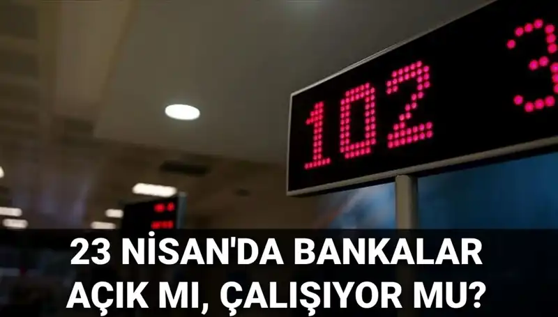 23 Nisan Çarşamba Bankaların Çalışma Durumu: Açık mı Kapalı mı?